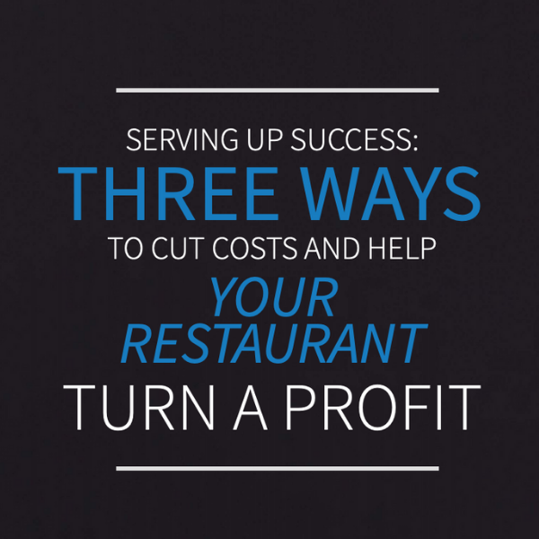 Serving Up Success: Three Ways to Cut Costs & Help your Restaurant Turn a Profit
