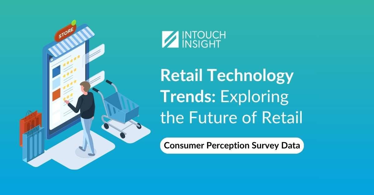 The latest retail technology trends according to Intouch Insight's consumer perception survey data