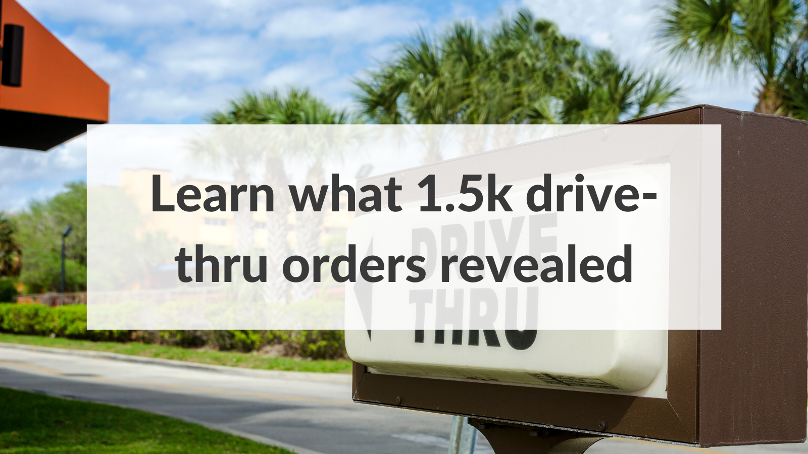Learn what 1.5k drive-thru orders revealed in a drive-thru study, one of a kind.