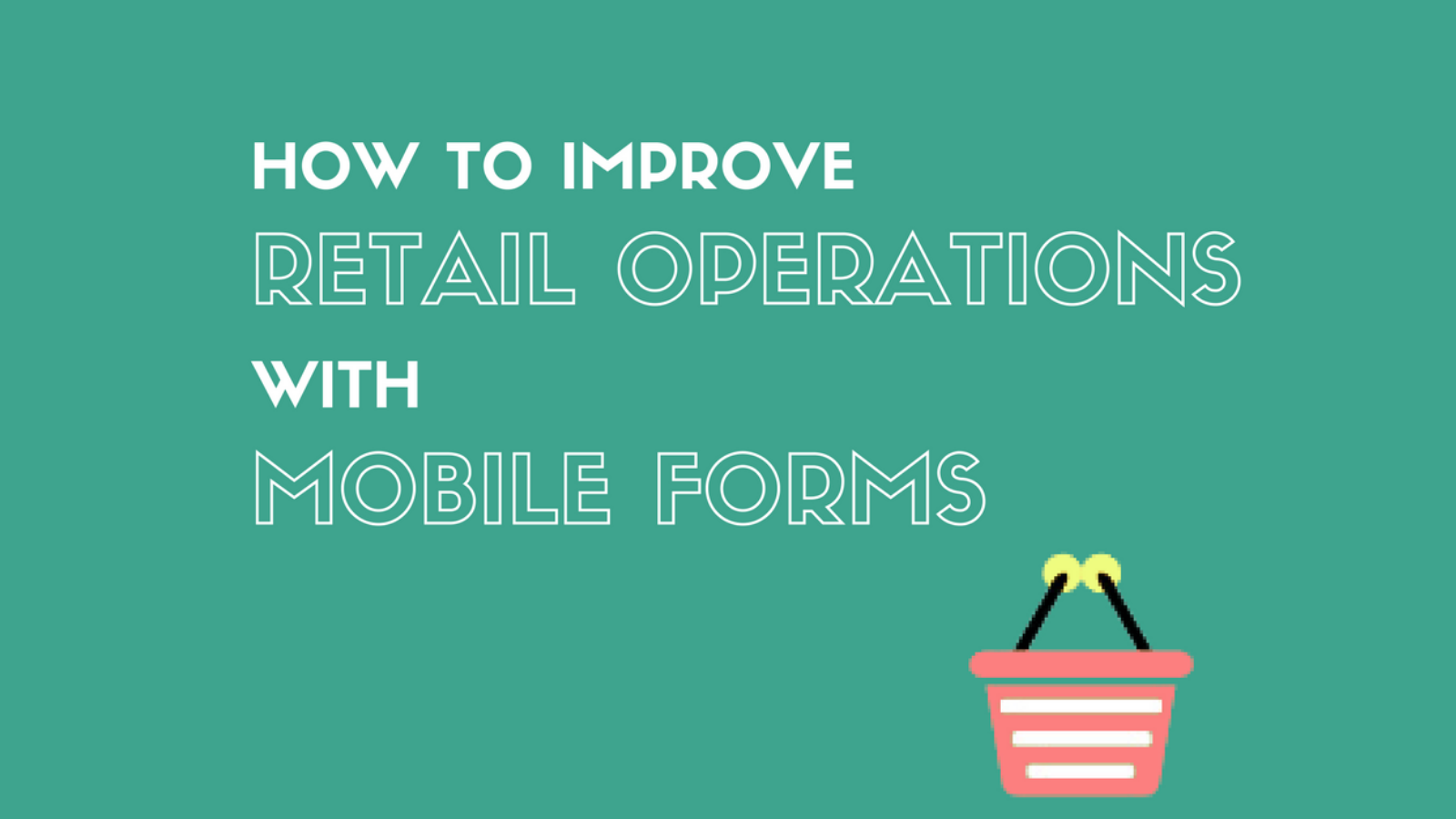 How to Improve Retail Operations with Mobile Forms
