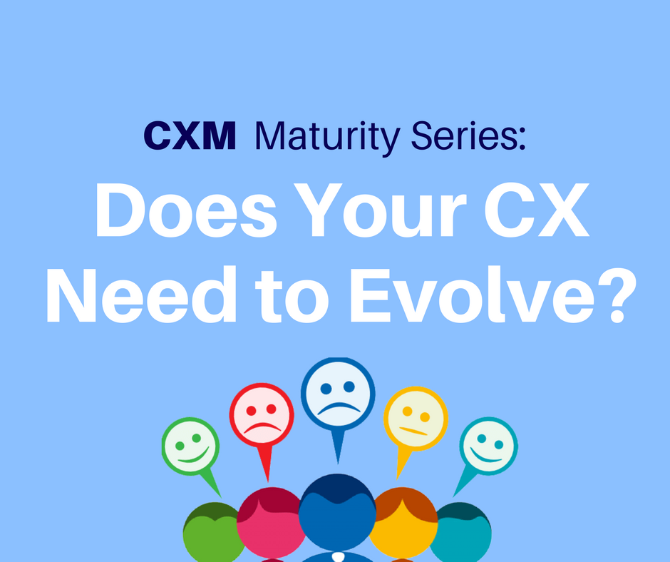 CXM Maturity Series: Does Your CX Need to Evolve?