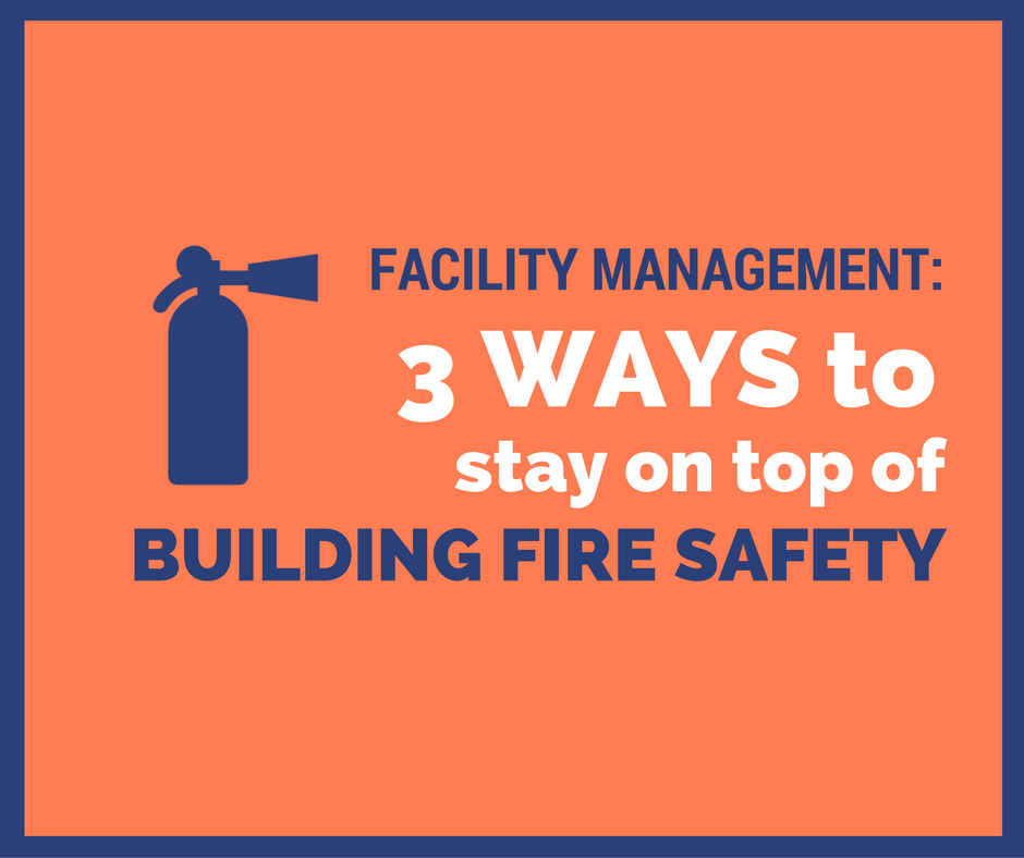Three Ways to Stay on Top of Building Fire Safety