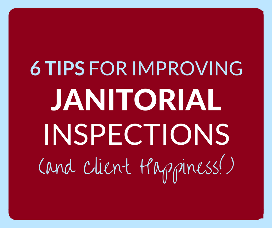 6 Tips for Improving Janitorial Inspections; and Client Happiness