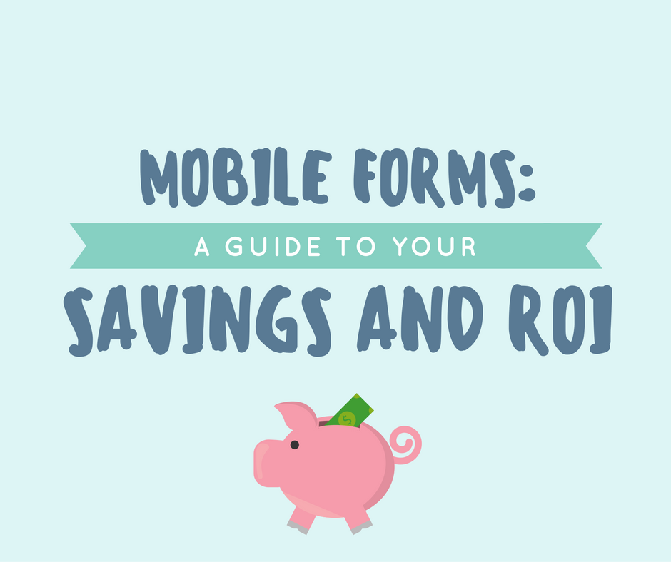 Mobile Forms: A Guide to Your Savings and ROI