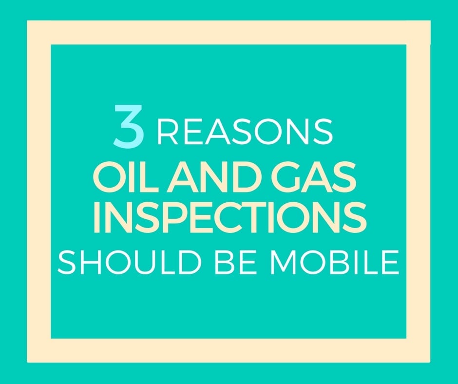 Three Reasons Oil and Gas Inspections Should be Mobile